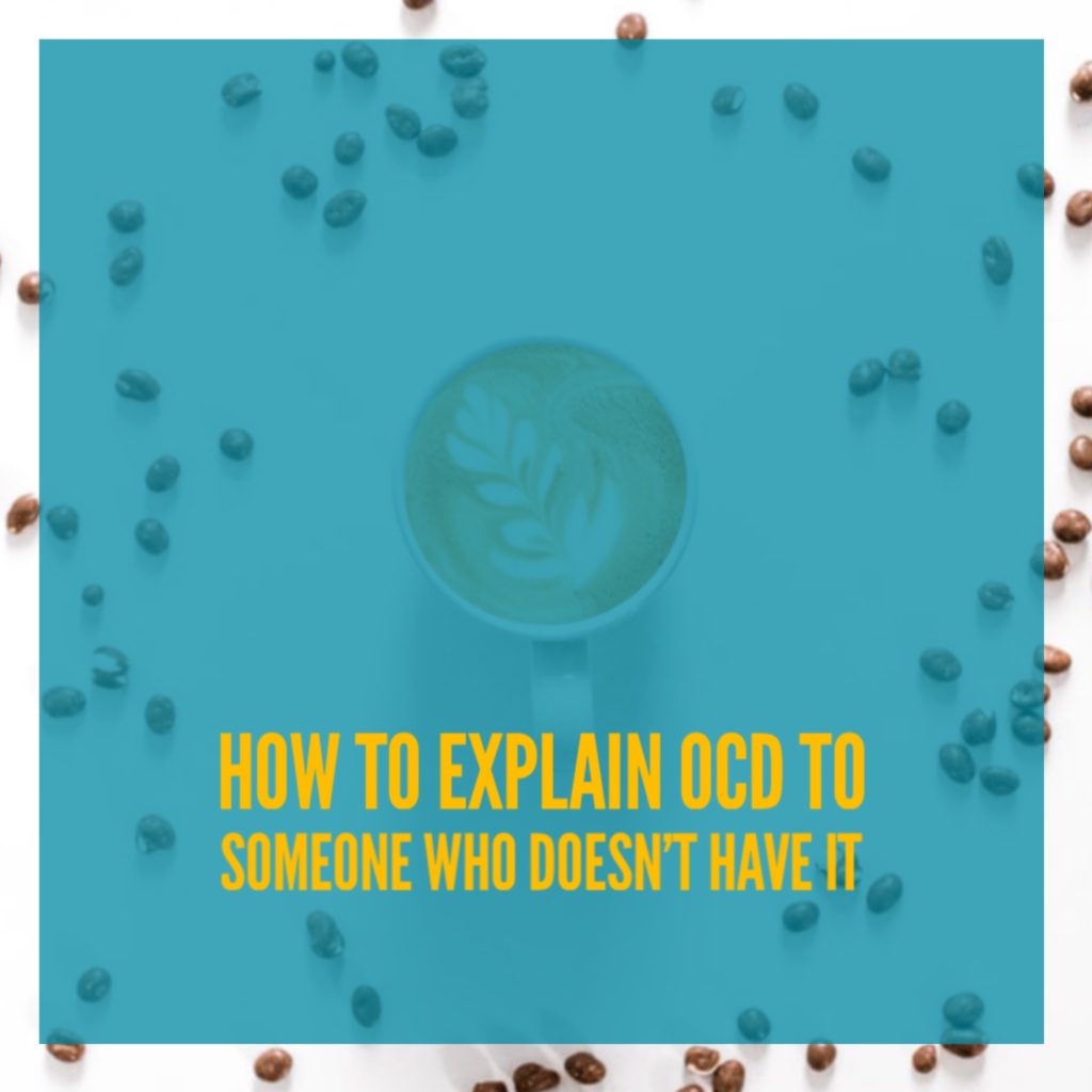 How To Explain OCD To Someone Who Doesn’t Have It