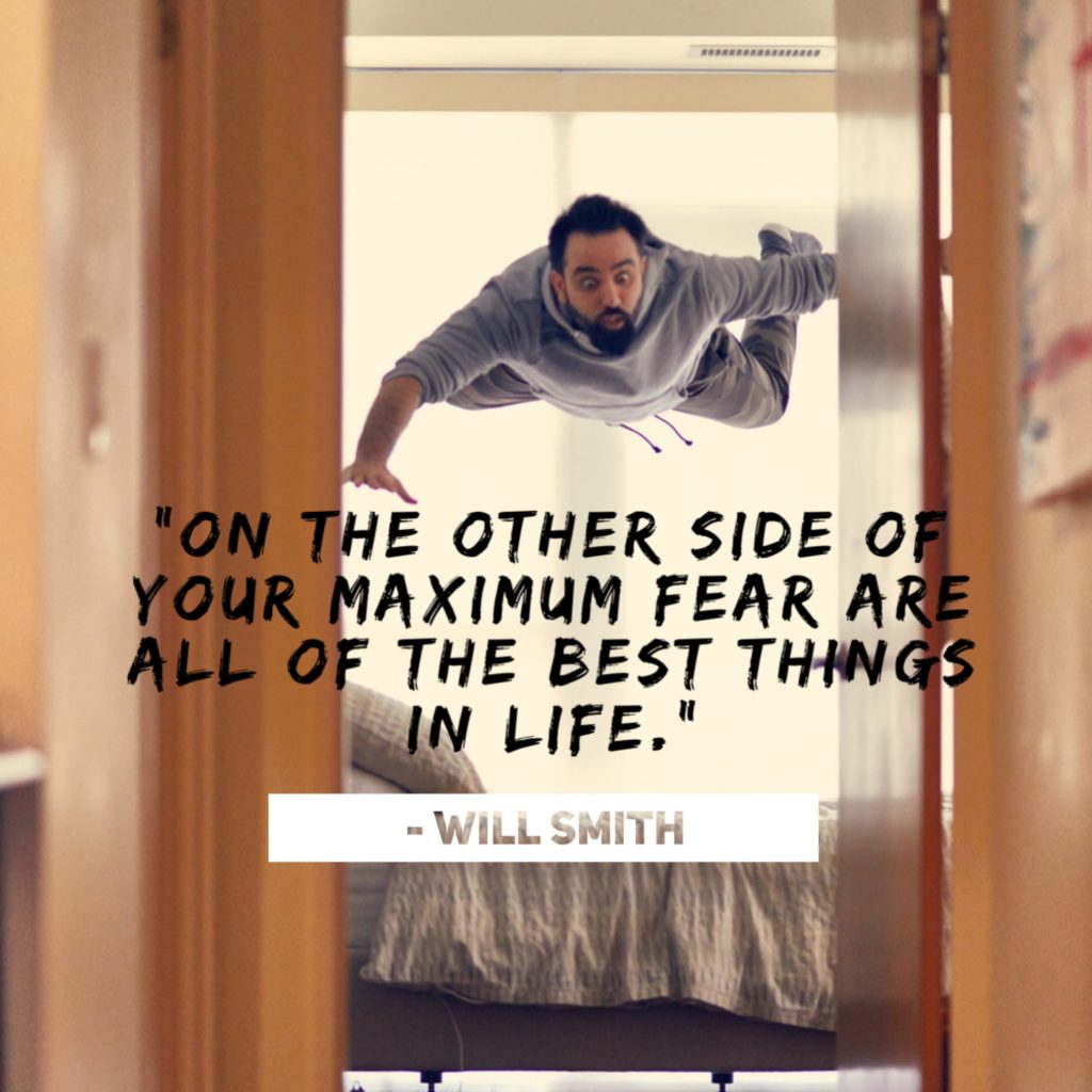 Will Smith quote On the other side of your maximum fear are all of the best things in life.