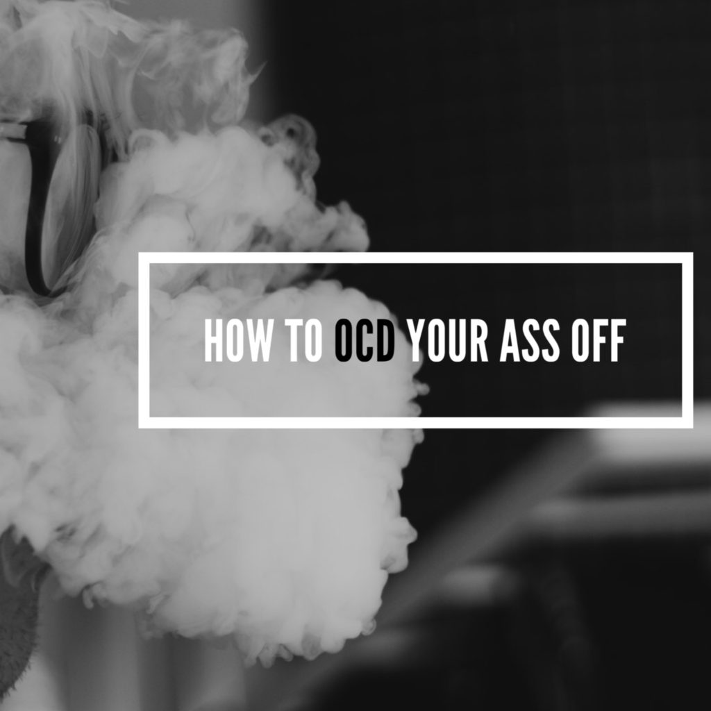 How To OCD Your Ass Off